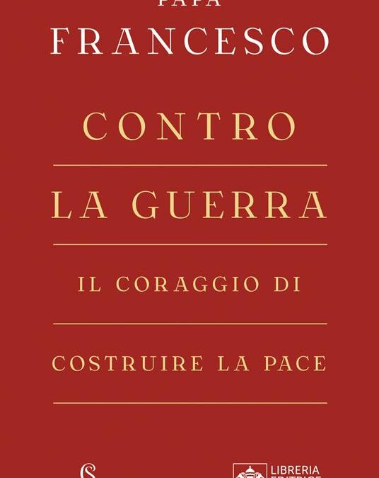 Copertina del libro «Contro la guerra. Il coraggio di costruire la pace» di Papa Francesco
