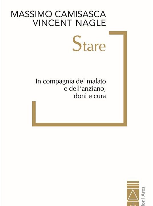 Copertina del libro "Stare", di Massimo Camisasca e Vincent Nagle, sulla cura del malato e dell'anziano
